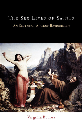 The Sex Lives of Saints: An Erotics of Ancient Hagiography - Burrus, Virginia