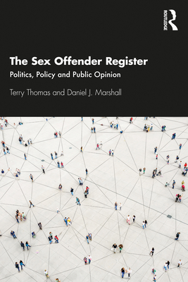 The Sex Offender Register: Politics, Policy and Public Opinion - Thomas, Terry, and Marshall, Daniel J