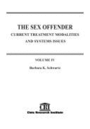The Sex Offender, Vol 4: Current Treatment Modalities and Systems Issues