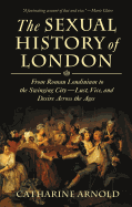 The Sexual History of London: From Roman Londinium to the Swinging City---Lust, Vice, and Desire Across the Ages