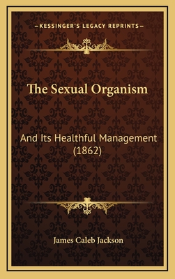 The Sexual Organism: And Its Healthful Management (1862) - Jackson, James Caleb