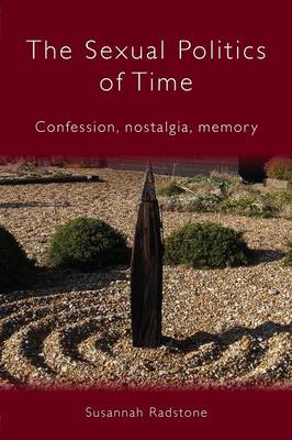 The Sexual Politics of Time: Confession, Nostalgia, Memory - Radstone, Susannah