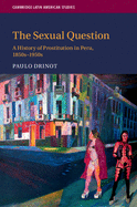The Sexual Question: A History of Prostitution in Peru, 1850s-1950s
