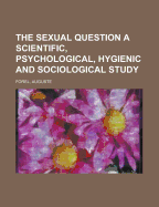 The Sexual Question a Scientific, Psychological, Hygienic and Sociological Study - Forel, Auguste