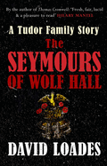 The Seymours of Wolf Hall: A Tudor Family Story