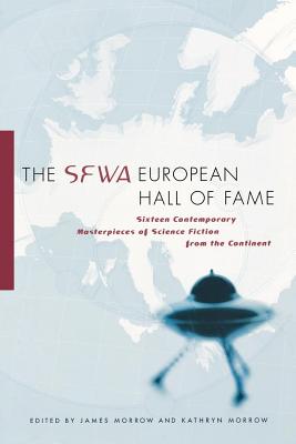 The SFWA European Hall of Fame: Sixteen Contemporary Masterpieces of Science Fiction from the Continent - Morrow, James, and Morrow, Kathryn