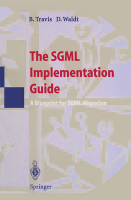 The SGML Implementation Guide: A Blueprint for SGML Migration - Travis, Brian E, and Waldt, Dale C