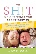 The Sh!t No One Tells You about Baby #2: A Guide to Surviving Your Growing Family