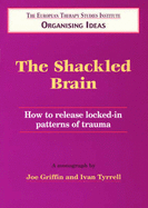 The Shackled Brain: How to Release Locked in Patterns of Trauma