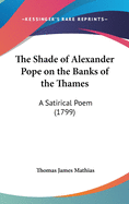 The Shade of Alexander Pope on the Banks of the Thames: A Satirical Poem (1799)