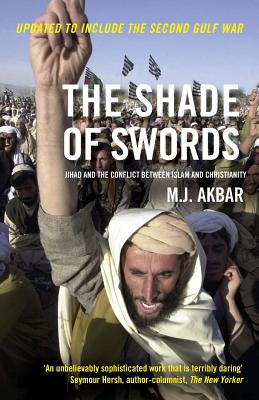 The Shade of Swords: Jihad and the Conflict Between Islam and Christianity - Akbar, M J