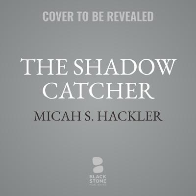 The Shadow Catcher - Hackler, Micah S, and Dove, Eric G (Read by)