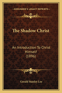 The Shadow Christ: An Introduction to Christ Himself (1896)