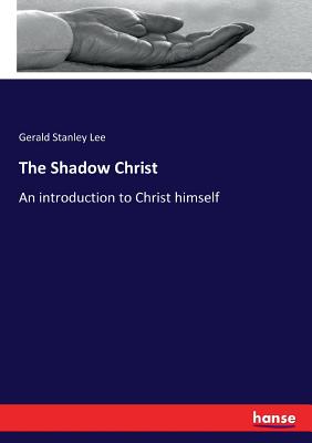 The Shadow Christ: An introduction to Christ himself - Lee, Gerald Stanley