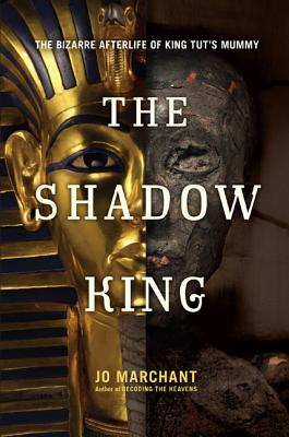 The Shadow King: The Bizarre Afterlife of King Tut's Mummy - Marchant, Jo