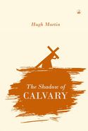 The Shadow of Calvary: Gethsemane, the Arrest and Trial of Christ