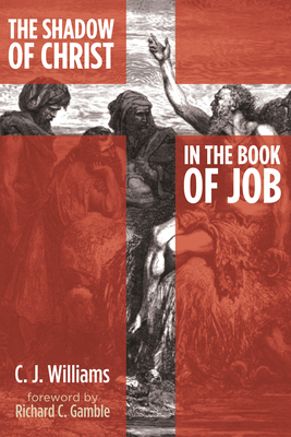 The Shadow of Christ in the Book of Job - Williams, C J, and Gamble, Richard C (Foreword by)