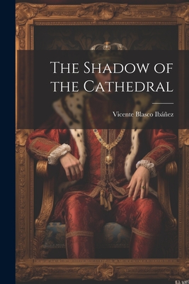 The Shadow of the Cathedral - Ibez, Vicente Blasco