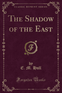 The Shadow of the East (Classic Reprint)