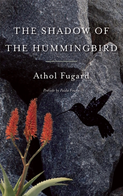 The Shadow of the Hummingbird - Fugard, Athol, and Fourie, Paula (Preface by)