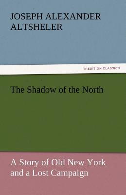 The Shadow of the North - Altsheler, Joseph Alexander