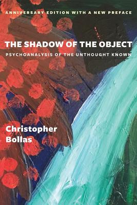 The Shadow of the Object: Psychoanalysis of the Unthought Known - Bollas, Christopher, Professor