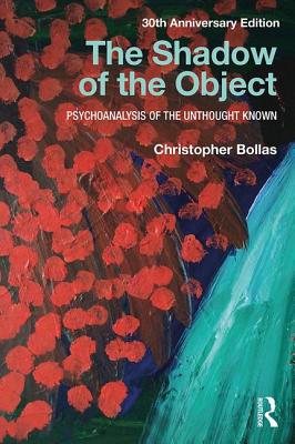 The Shadow of the Object: Psychoanalysis of the Unthought Known - Bollas, Christopher