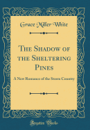 The Shadow of the Sheltering Pines: A New Romance of the Storm Country (Classic Reprint)