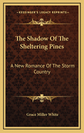 The Shadow of the Sheltering Pines: A New Romance of the Storm Country