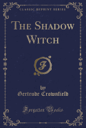 The Shadow Witch (Classic Reprint)