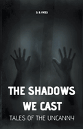 The Shadows We Cast: Tales of the Uncanny