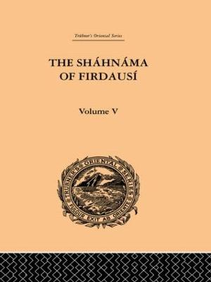 The Shahnama of Firdausi: Volume V - Warner, Arthur George, and Warner, Edmond