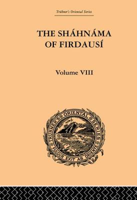 The Shahnama of Firdausi: Volume VIII - Warner, Arthur George, and Warner, Edmond