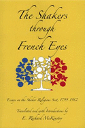 The Shakers Through French Eyes: Essays on the Shaker Religious Sect, 1799-1912