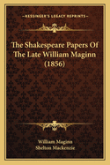 The Shakespeare Papers of the Late William Maginn (1856)