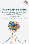 The Shakespeare User: Critical and Creative Appropriations in a Networked Culture