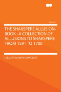 The Shakspere Allusion-Book: A Collection of Allusions to Shakspere from 1591 to 1700 Volume 1