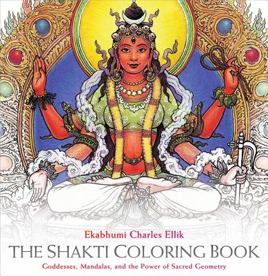The Shakti Coloring Book: Goddesses, Mandalas, and the Power of Sacred Geometry - Ellik, Ekabhumi Charles, and Kempton, Sally (Foreword by)