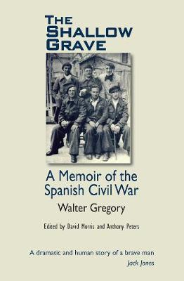 The Shallow Grave: Memoir of the Spanish Civil War - Gregory, Walter, and Morris, David (Editor), and Peters, Anthony (Editor)