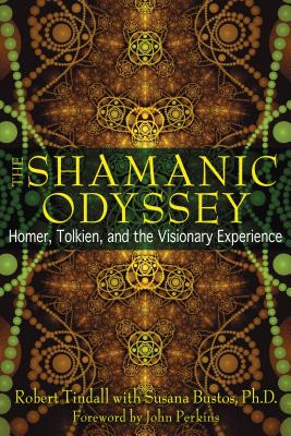 The Shamanic Odyssey: Homer, Tolkien, and the Visionary Experience - Tindall, Robert, and Bustos, Susana, PH.D., and Perkins, John (Foreword by)