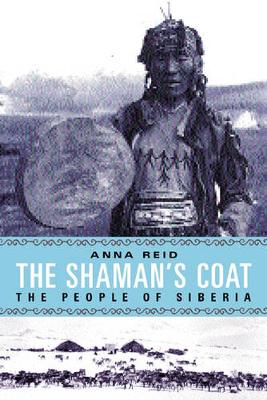 The Shaman's Coat: A Native History of Siberia - Reid, Anna