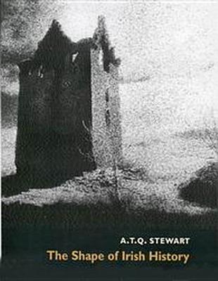 The Shape of Irish History - Stewart, A T Q