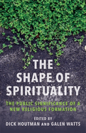 The Shape of Spirituality: The Public Significance of a New Religious Formation