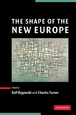 The Shape of the New Europe - Rogowski, Ralf (Editor), and Turner, Charles (Editor)