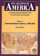 The Shaping of America: A Geographical Perspective on 500 Years of History: Volume 3: Transcontinental America, 1850-1915