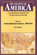 The Shaping of America: A Geographical Perspective on 500 Years of History: Volume 3: Transcontinental America, 1850-1915