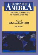 The Shaping of America: A Geographical Perspective on 500 Years of History: Volume 4: Global America, 1915-2000