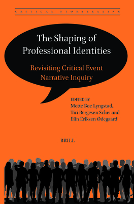 The Shaping of Professional Identities: Revisiting Critical Event Narrative Inquiry - Lyngstad, Mette Be, and Bergesen Schei, Tiri, and Eriksen degaard, Elin