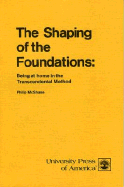 The Shaping of the Foundations: Being at Home in the Transcendental Method - McShane, Philip