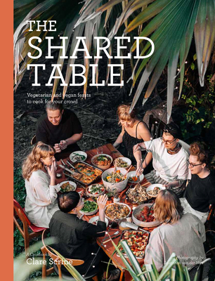 The Shared Table: Vegetarian and vegan feasts to cook for your crowd - Scrine, Clare